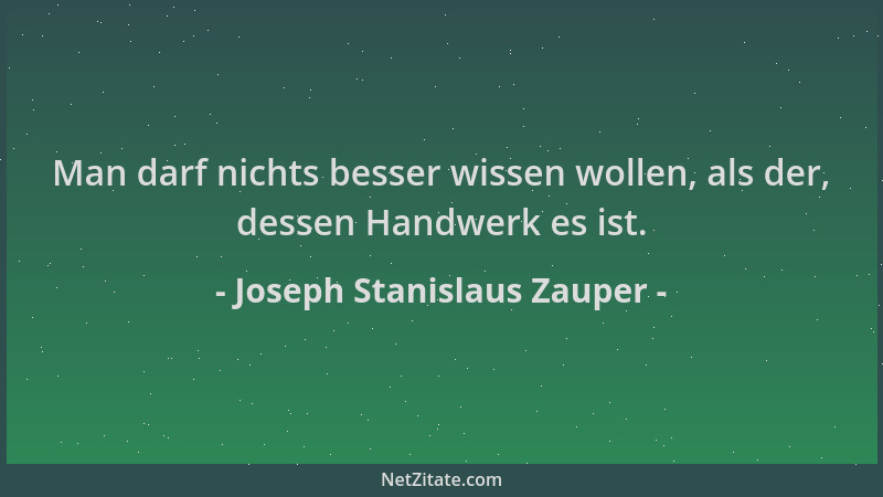 Joseph Stanislaus Zauper - Man darf nichts besser wissen wollen, als der, dessen Handwerk es ist....