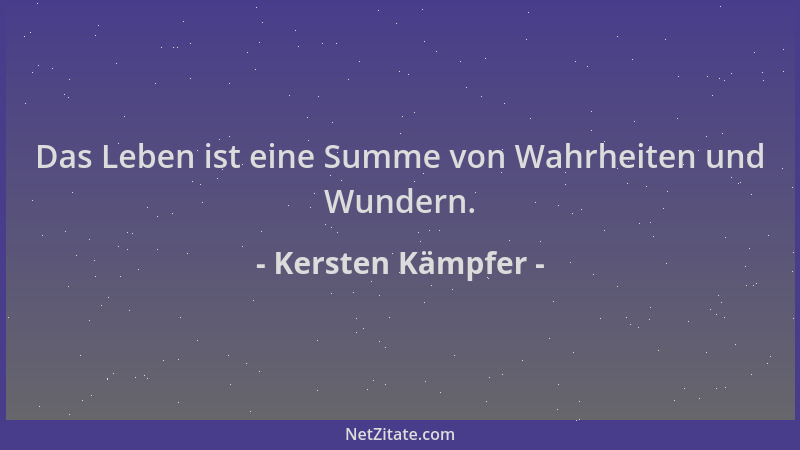 Kersten Kämpfer - Das Leben ist eine Summe von Wahrheiten und Wundern....