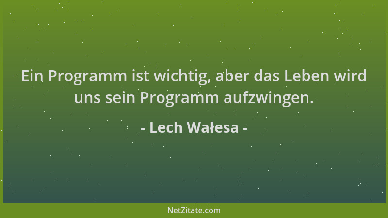 Lech Wałesa - Ein Programm ist wichtig, aber das Leben wird uns sein Programm aufzwingen....