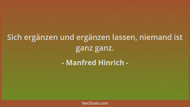 Manfred Hinrich - Sich ergänzen und ergänzen lassen, niemand ist ganz ganz....