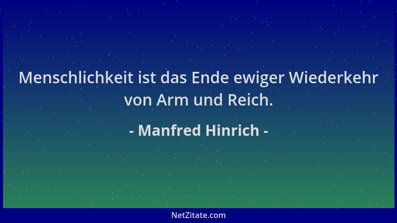 Manfred Hinrich - Menschlichkeit ist das Ende ewiger Wiederkehr von Arm und Reich....