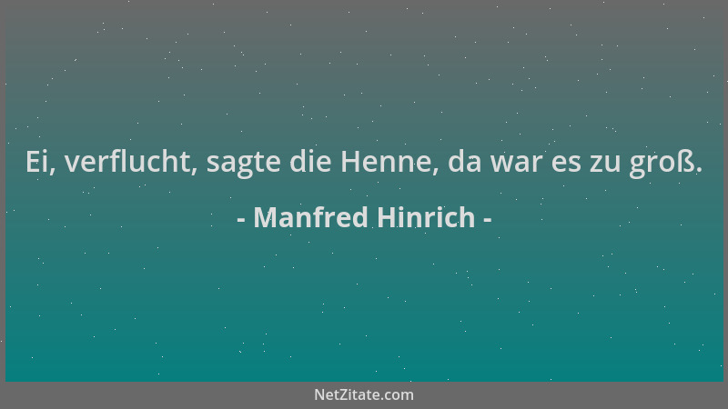 Manfred Hinrich - Ei, verflucht, sagte die Henne, da war es zu groß....