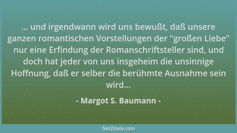 Margot S. Baumann - ... und irgendwann wird uns bewußt, daß unsere ganzen romantischen Vorstellungen der  "großen Liebe " nur...