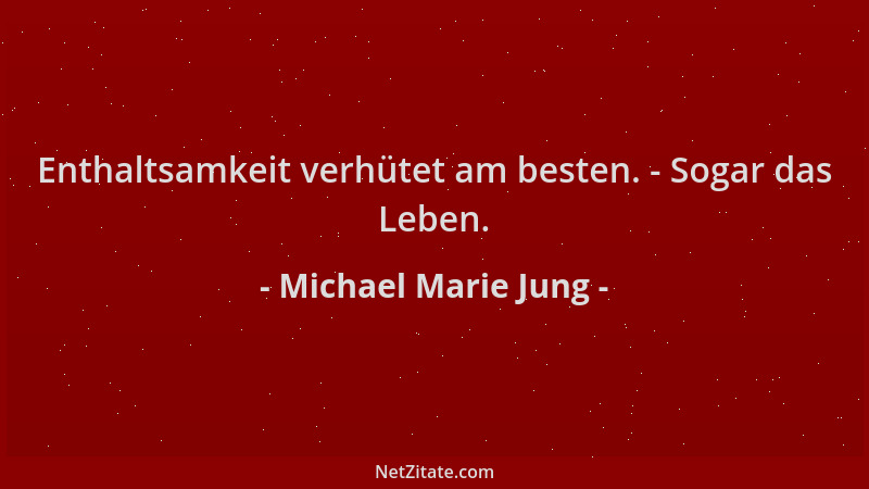 Michael Marie Jung - Enthaltsamkeit verhütet am besten. - Sogar das Leben....