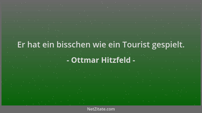 Ottmar Hitzfeld - Er hat ein bisschen wie ein Tourist gespielt....