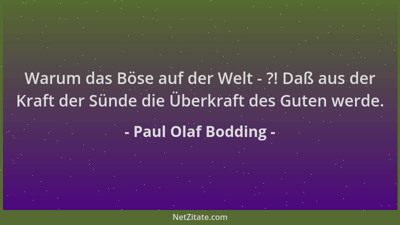 Paul Olaf Bodding - Warum das Böse auf der Welt - ?! Daß aus der Kraft der Sünde die Überkraft des Guten werde....