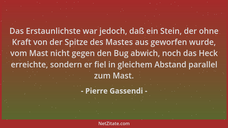Pierre Gassendi - Das Erstaunlichste war jedoch, daß ein Stein, der ohne Kraft von der Spitze des Mastes aus geworfen wurde...
