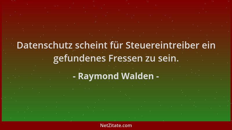 Raymond Walden - Datenschutz scheint für Steuereintreiber ein gefundenes Fressen zu sein....