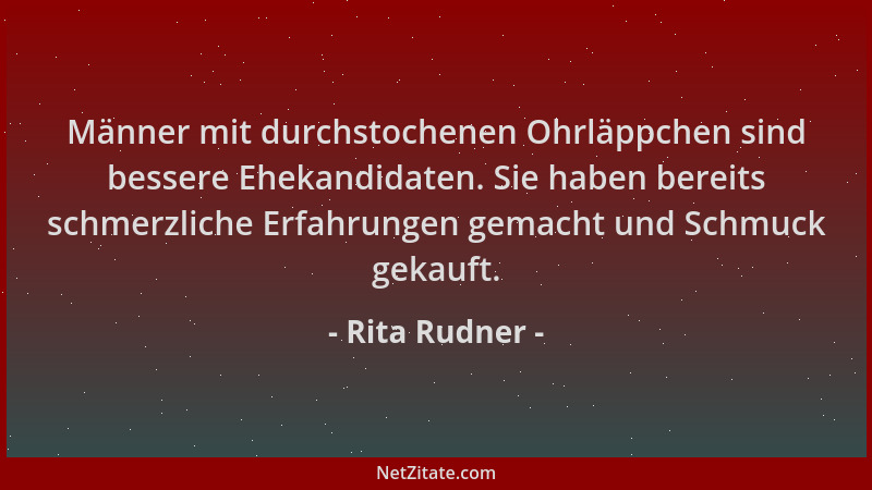 Rita Rudner - Männer mit durchstochenen Ohrläppchen sind bessere Ehekandidaten. Sie haben bereits schmerzliche Erfahrungen...