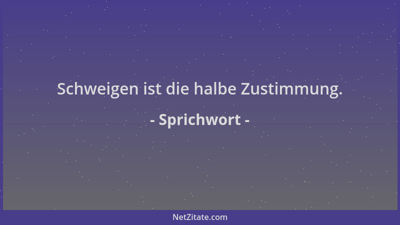 Sprichwort - Schweigen ist die halbe Zustimmung....