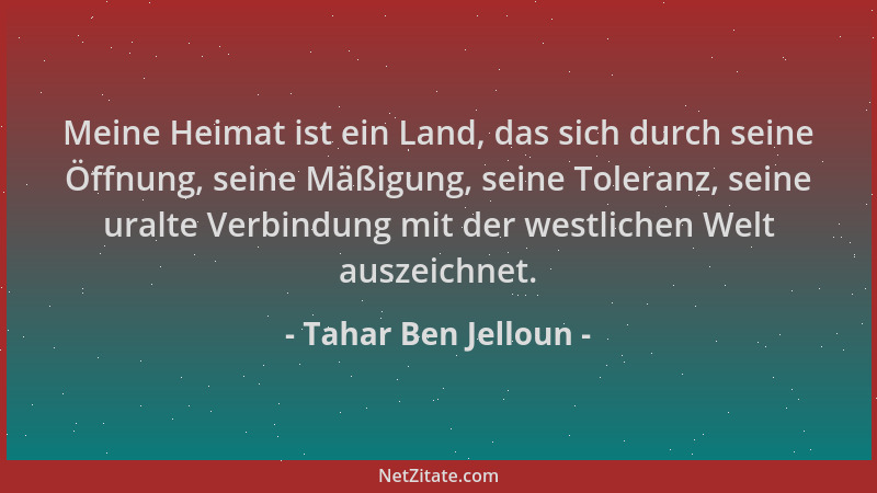 Tahar Ben Jelloun - Meine Heimat ist ein Land, das sich durch seine Öffnung, seine Mäßigung, seine Toleranz, seine uralte V...