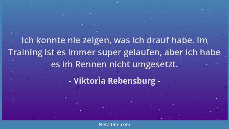 Viktoria Rebensburg - Ich konnte nie zeigen, was ich drauf habe. Im Training ist es immer super gelaufen, aber ich habe es...