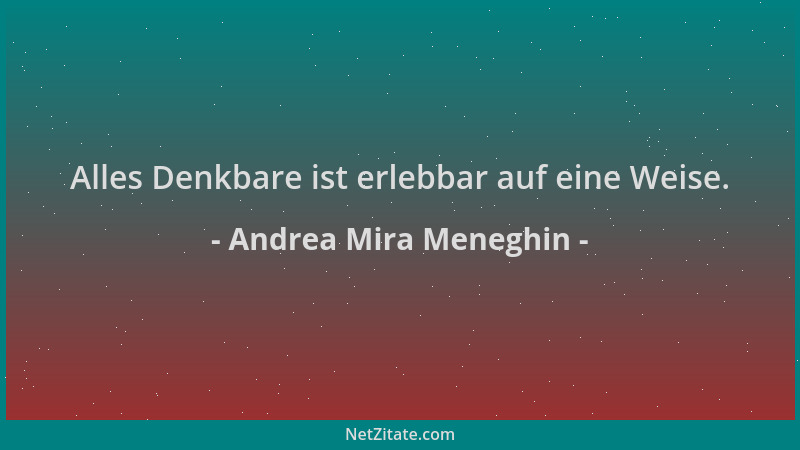 Andrea Mira Meneghin - Alles Denkbare ist erlebbar auf eine Weise....