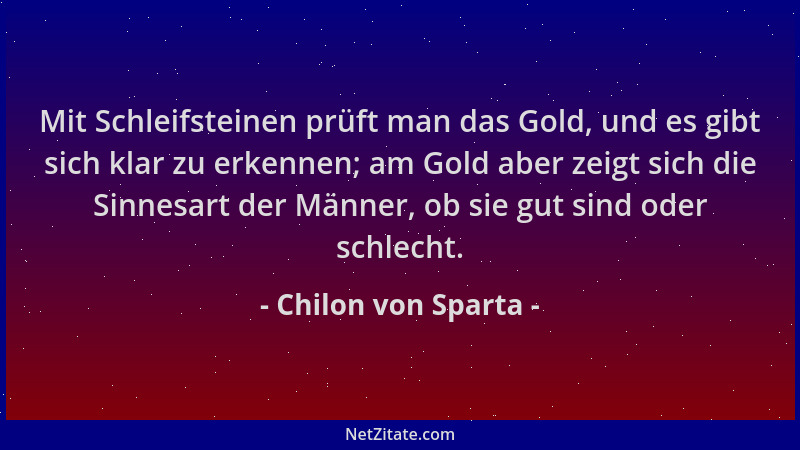 Chilon von Sparta - Mit Schleifsteinen prüft man das Gold, und es gibt sich klar zu erkennen; am Gold aber zeigt sich die S...