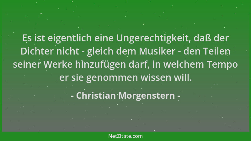 Christian Morgenstern - Es ist eigentlich eine Ungerechtigkeit, daß der Dichter nicht - gleich dem Musiker - den Teilen sei...