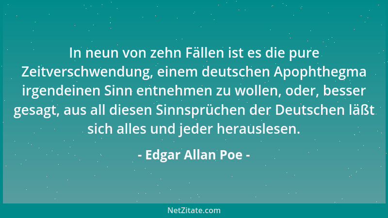 Edgar Allan Poe - In neun von zehn Fällen ist es die pure Zeitverschwendung, einem deutschen Apophthegma irgendeinen Sinn e...