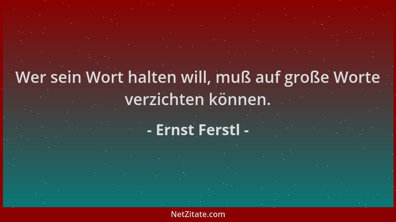 Ernst Ferstl - Wer sein Wort halten will, muß auf große Worte verzichten können....