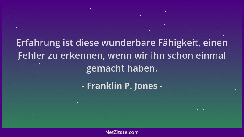 Franklin P. Jones - Erfahrung ist diese wunderbare Fähigkeit, einen Fehler zu erkennen, wenn wir ihn schon einmal gemacht h...