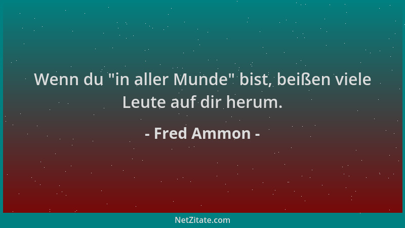 Fred Ammon - Wenn du  "in aller Munde " bist, beißen viele Leute auf dir herum....