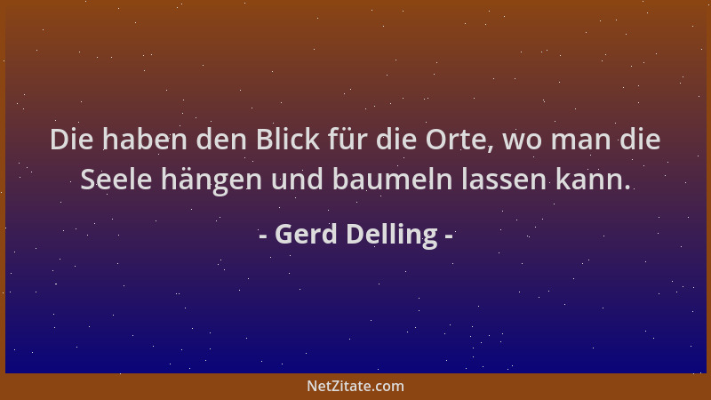 Gerd Delling - Die haben den Blick für die Orte, wo man die Seele hängen und baumeln lassen kann....