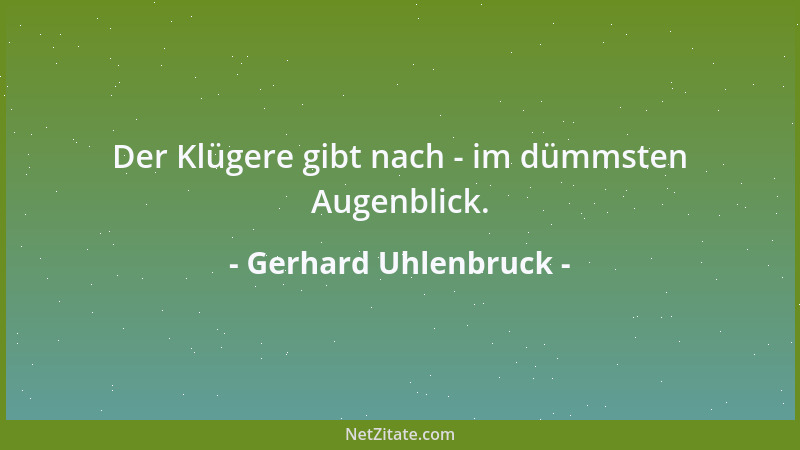 Gerhard Uhlenbruck - Der Klügere gibt nach - im dümmsten Augenblick....