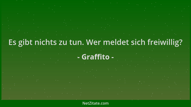 Graffito - Es gibt nichts zu tun. Wer meldet sich freiwillig?...