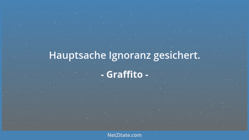 Graffito - Hauptsache Ignoranz gesichert....