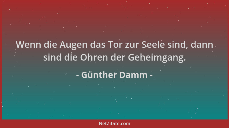 Günther Damm - Wenn die Augen das Tor zur Seele sind, dann sind die Ohren der Geheimgang....