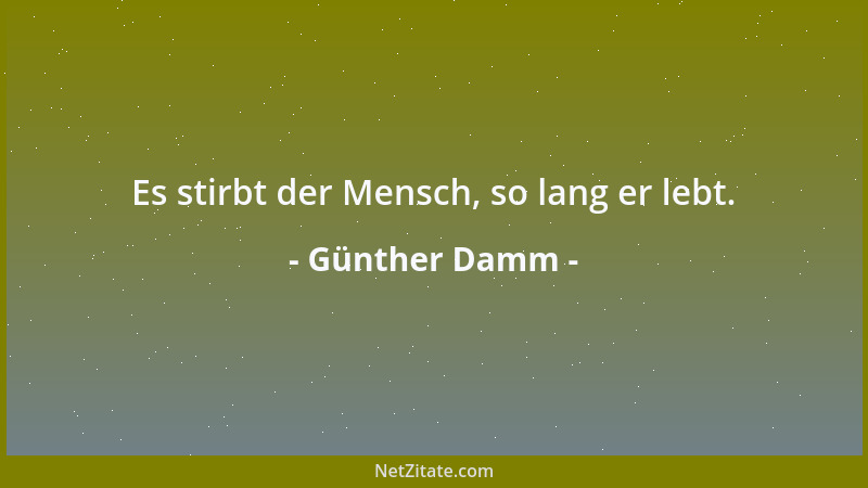 Günther Damm - Es stirbt der Mensch, so lang er lebt....