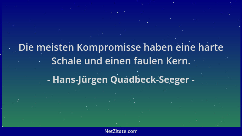 Hans-Jürgen Quadbeck-Seeger - Die meisten Kompromisse haben eine harte Schale und einen faulen Kern....