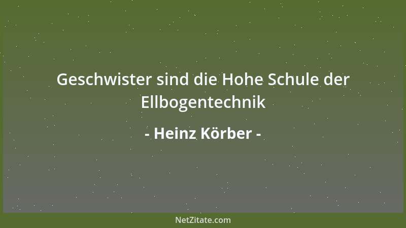 Heinz Körber - Geschwister sind die Hohe Schule der Ellbogentechnik...
