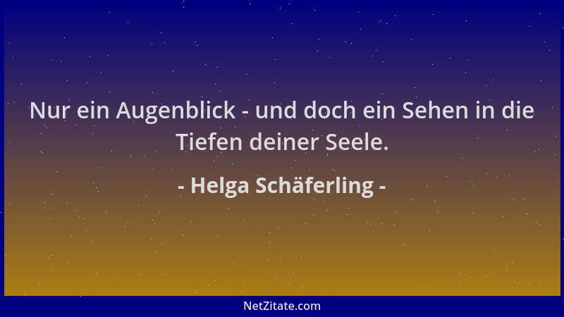Helga Schäferling - Nur ein Augenblick - und doch ein Sehen in die Tiefen deiner Seele....