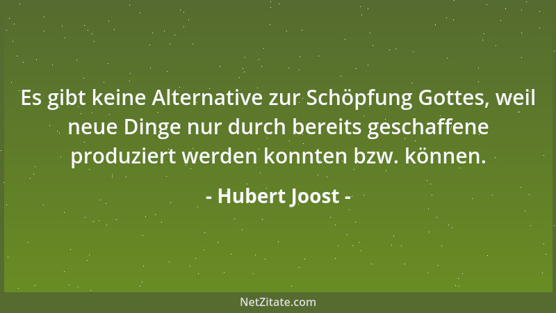 Hubert Joost - Es gibt keine Alternative zur Schöpfung Gottes, weil neue Dinge nur durch bereits geschaffene produziert wer...