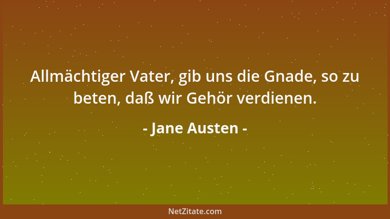 Jane Austen - Allmächtiger Vater, gib uns die Gnade, so zu beten, daß wir Gehör verdienen....