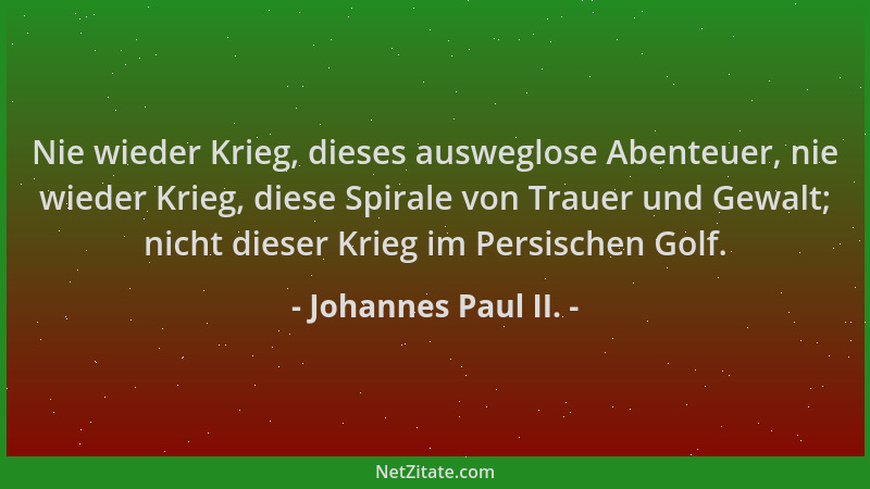 Johannes Paul II. - Nie wieder Krieg, dieses ausweglose Abenteuer, nie wieder Krieg, diese Spirale von Trauer und Gewalt; n...