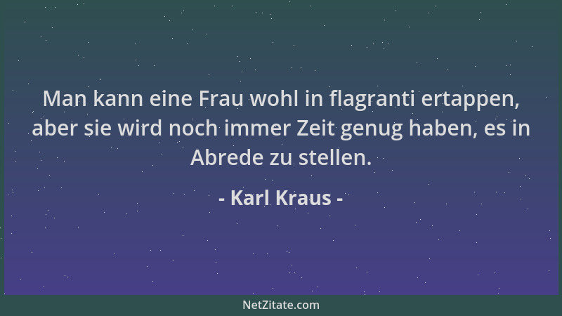 Karl Kraus - Man kann eine Frau wohl in flagranti ertappen, aber sie wird noch immer Zeit genug haben, es in Abrede zu stel...