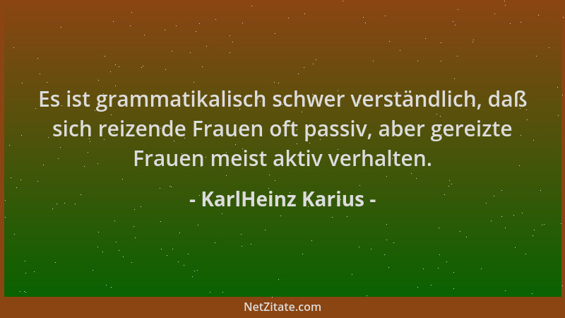 KarlHeinz Karius - Es ist grammatikalisch schwer verständlich, daß sich reizende Frauen oft passiv, aber gereizte Frauen me...