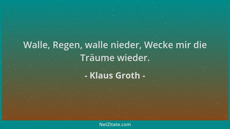 Klaus Groth - Walle, Regen, walle nieder, Wecke mir die Träume wieder....
