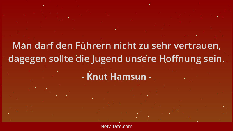 Knut Hamsun - Man darf den Führern nicht zu sehr vertrauen, dagegen sollte die Jugend unsere Hoffnung sein....