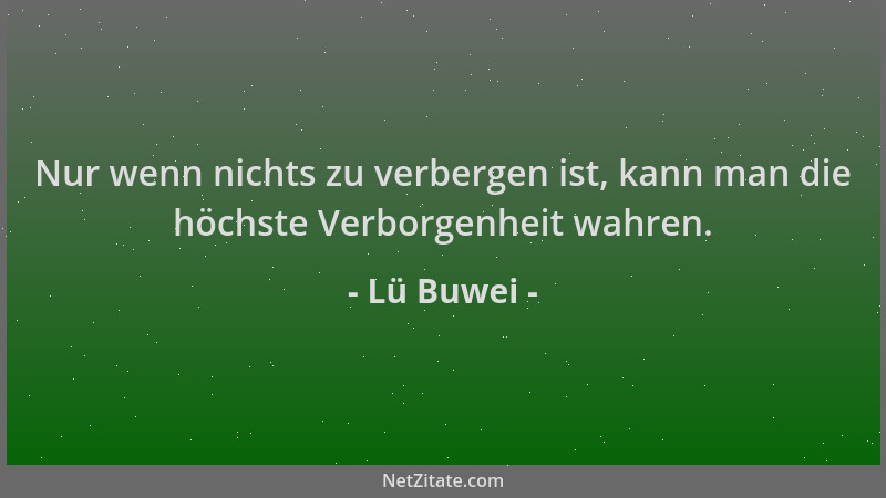 Lü Buwei - Nur wenn nichts zu verbergen ist, kann man die höchste Verborgenheit wahren....