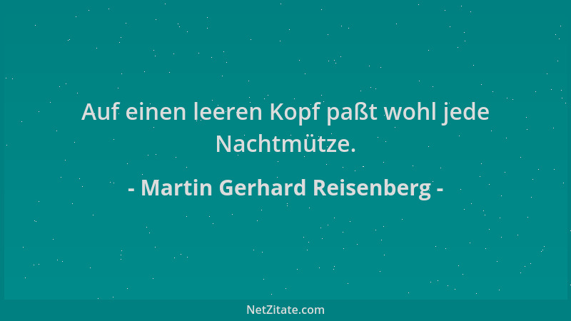 Martin Gerhard Reisenberg - Auf einen leeren Kopf paßt wohl jede Nachtmütze....
