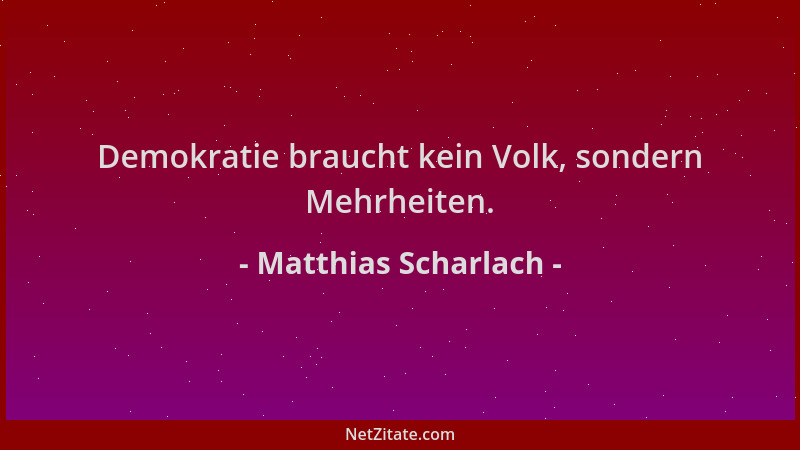 Matthias Scharlach - Demokratie braucht kein Volk, sondern Mehrheiten....