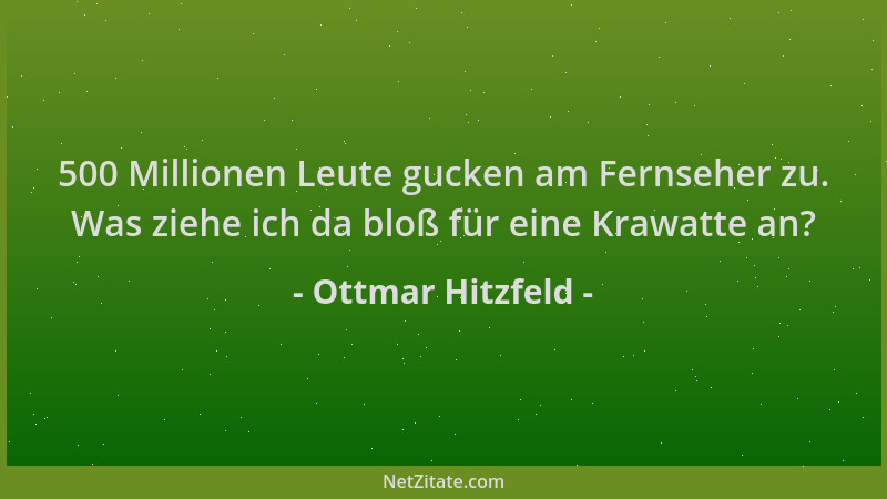 Ottmar Hitzfeld - 500 Millionen Leute gucken am Fernseher zu. Was ziehe ich da bloß für eine Krawatte an?...