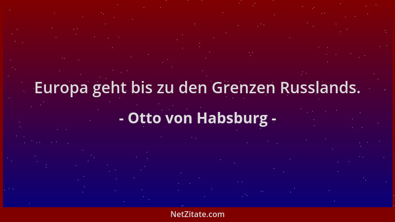 Otto von Habsburg - Europa geht bis zu den Grenzen Russlands....
