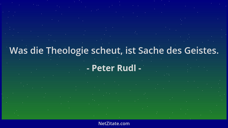 Peter Rudl - Was die Theologie scheut, ist Sache des Geistes....