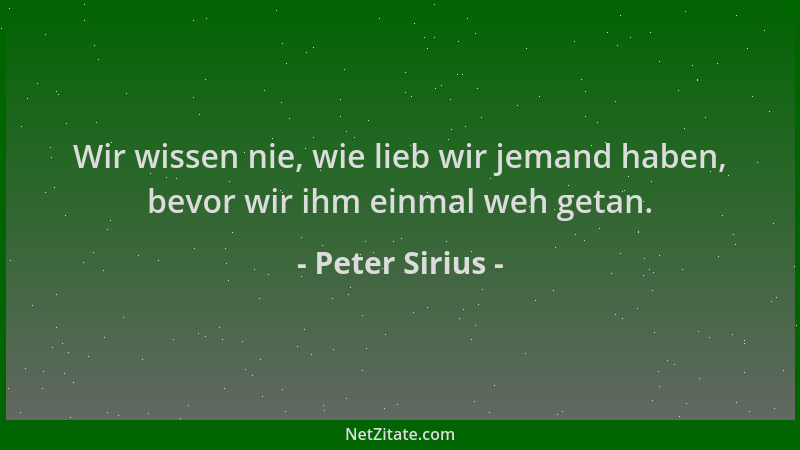 Peter Sirius - Wir wissen nie, wie lieb wir jemand haben, bevor wir ihm einmal weh getan....
