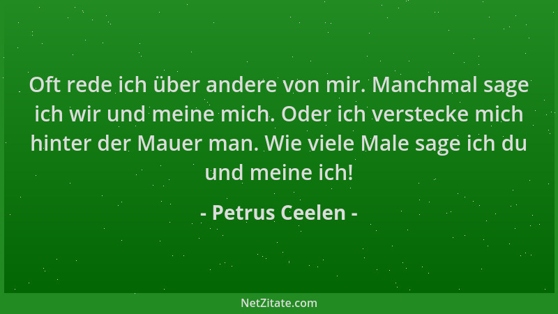 Petrus Ceelen - Oft rede ich über andere von mir. Manchmal sage ich wir und meine mich. Oder ich verstecke mich hinter der...
