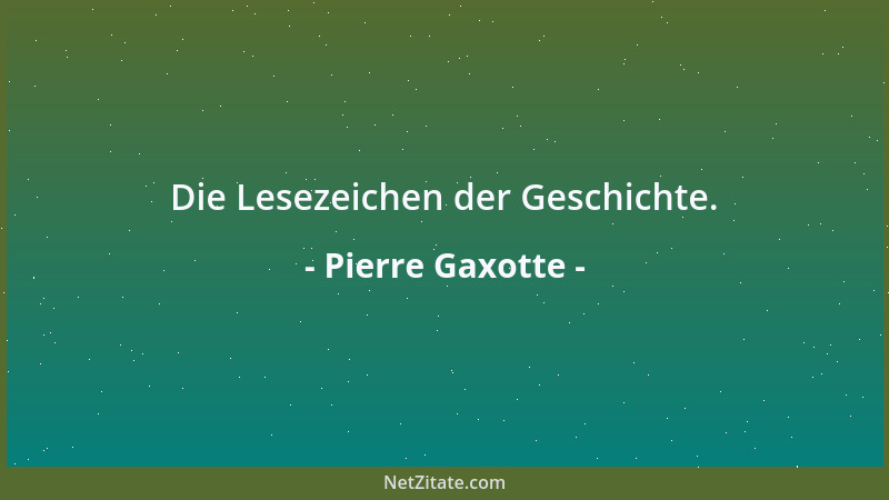 Pierre Gaxotte - Die Lesezeichen der Geschichte....