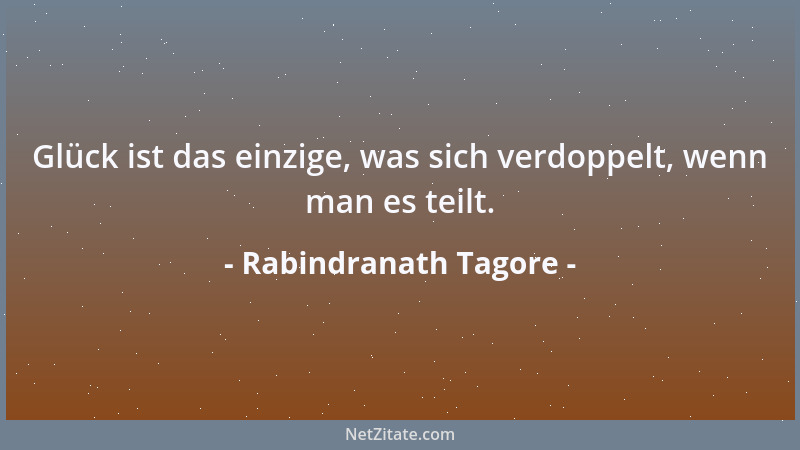 Rabindranath Tagore - Wer Gutes tut, klopft ans Tor; wer liebt, findet es offen....