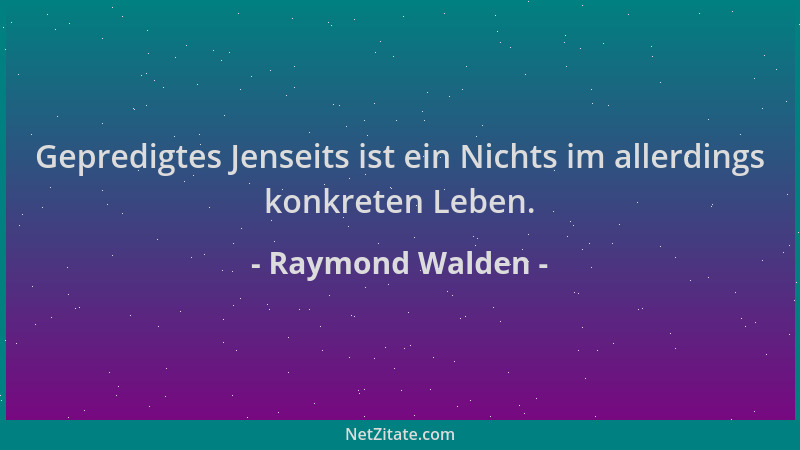 Raymond Walden - Gepredigtes Jenseits ist ein Nichts im allerdings konkreten Leben....